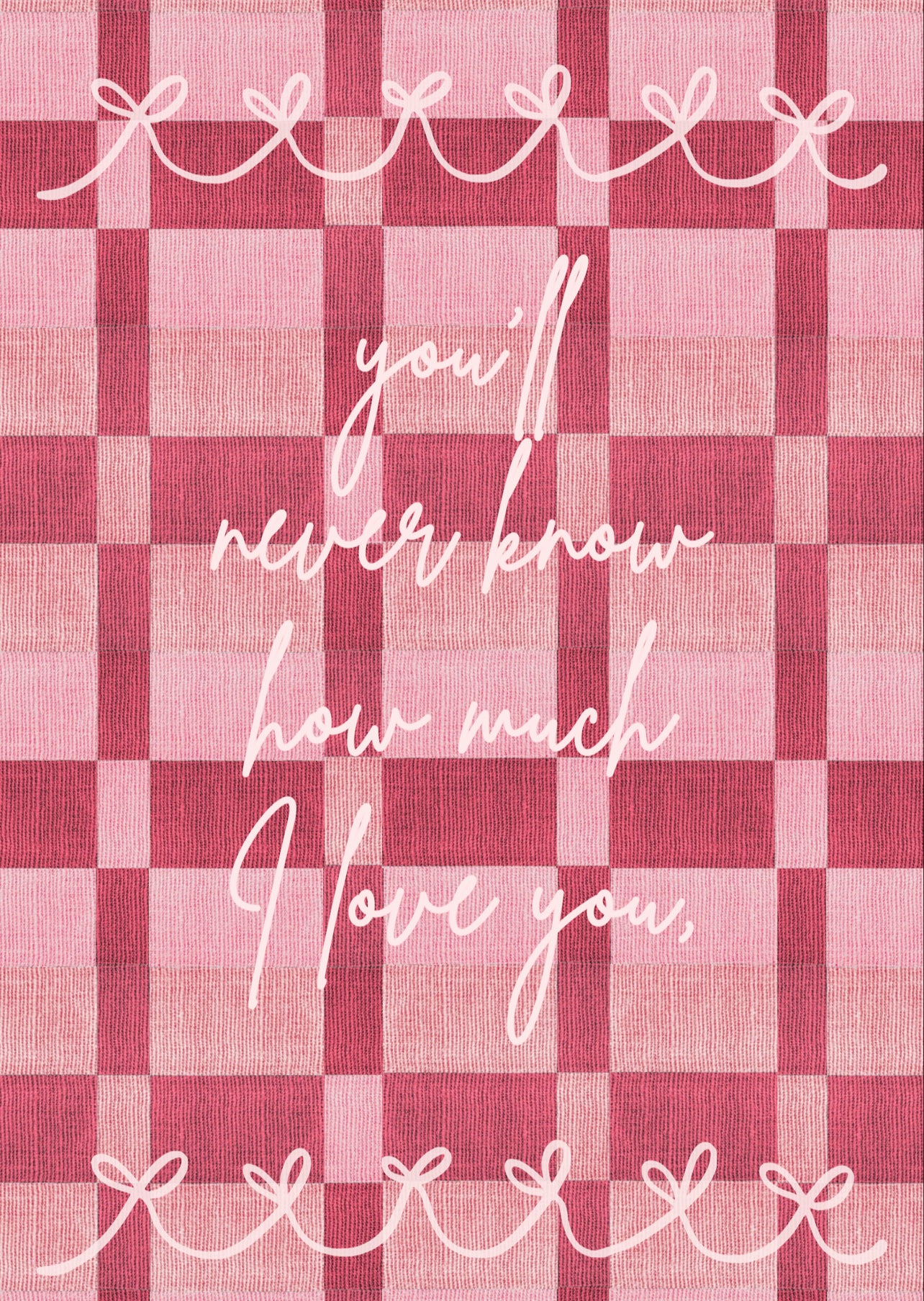 You’ll Never Know How Much I Love You Print