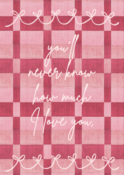 You’ll Never Know How Much I Love You Print